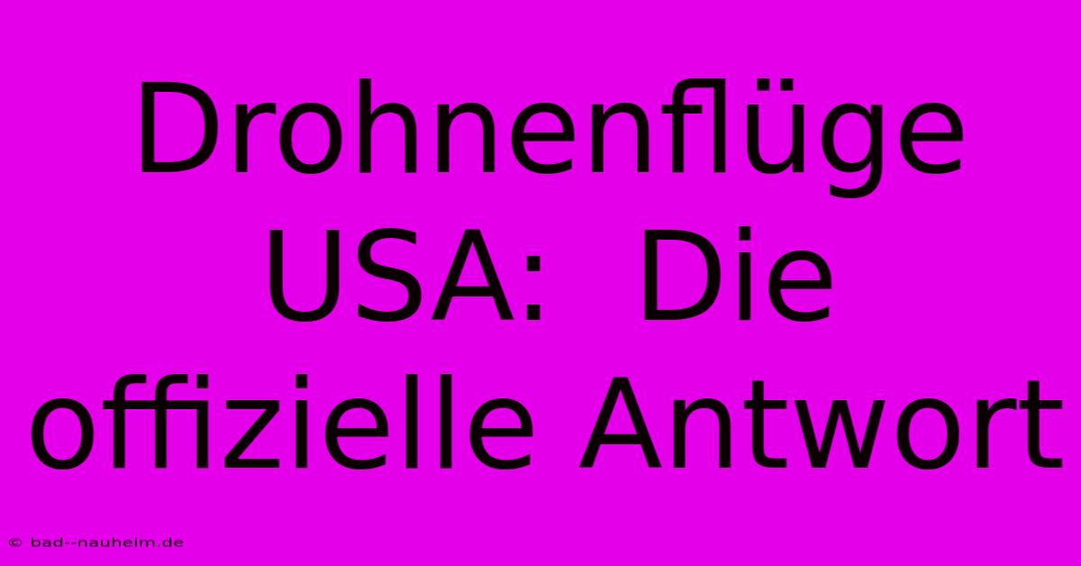 Drohnenflüge USA:  Die Offizielle Antwort