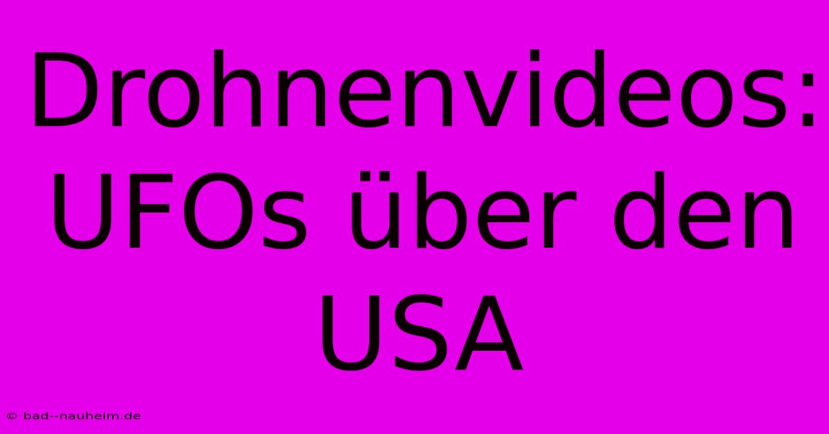 Drohnenvideos: UFOs Über Den USA