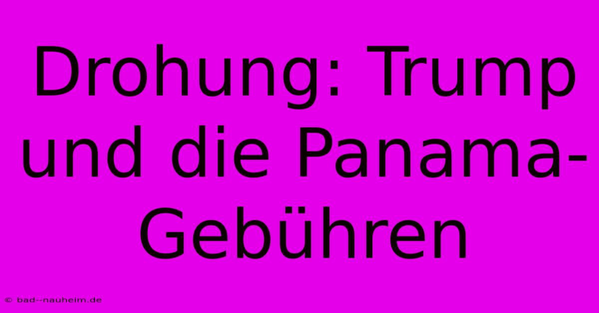 Drohung: Trump Und Die Panama-Gebühren