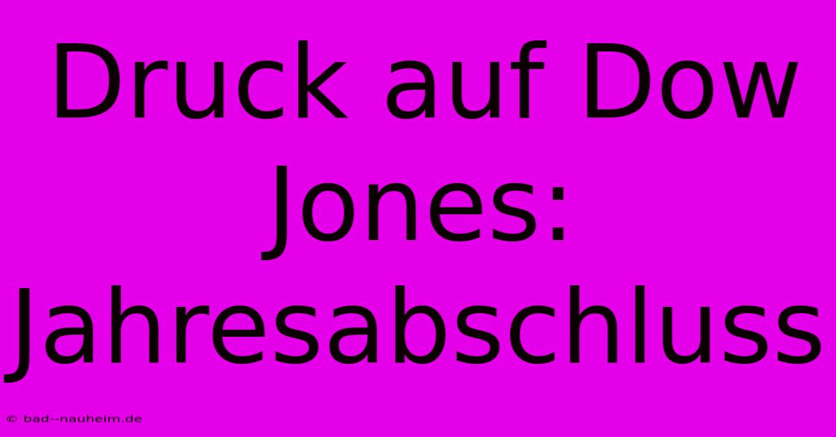 Druck Auf Dow Jones: Jahresabschluss