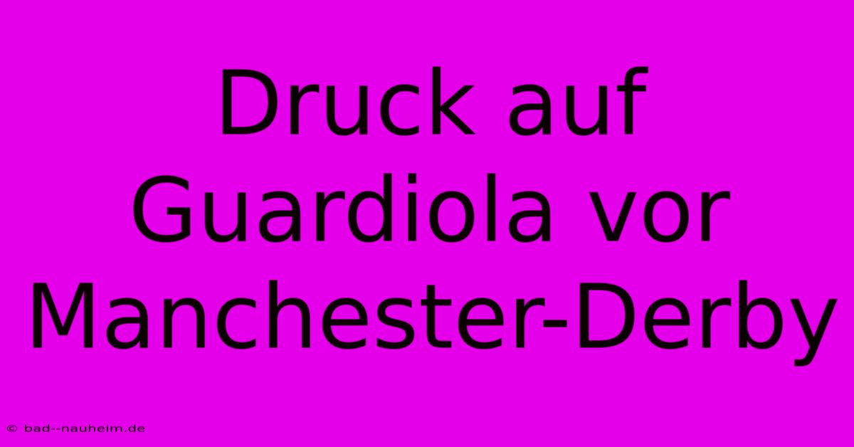 Druck Auf Guardiola Vor Manchester-Derby