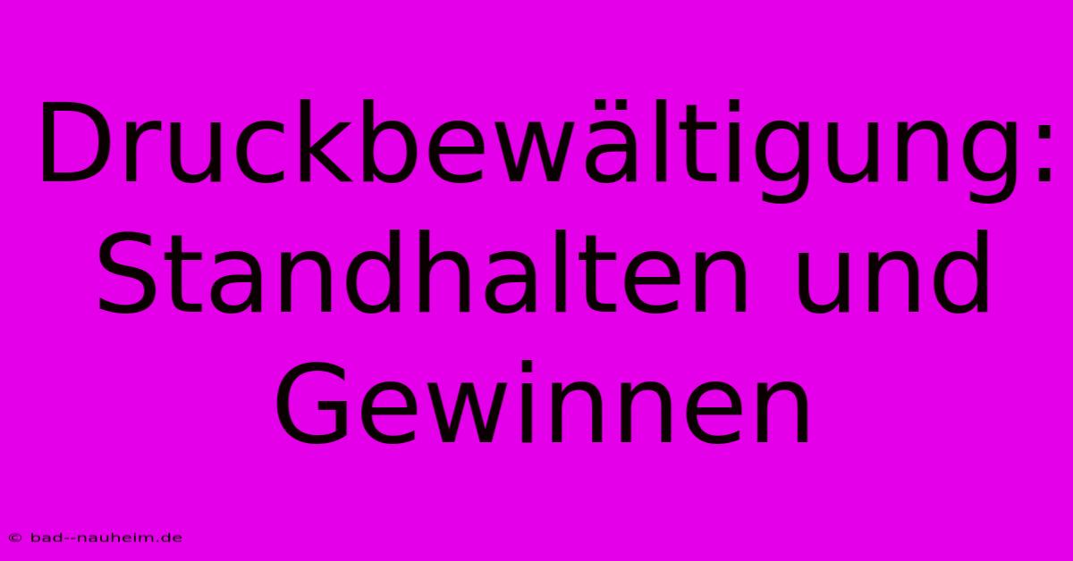 Druckbewältigung:  Standhalten Und Gewinnen