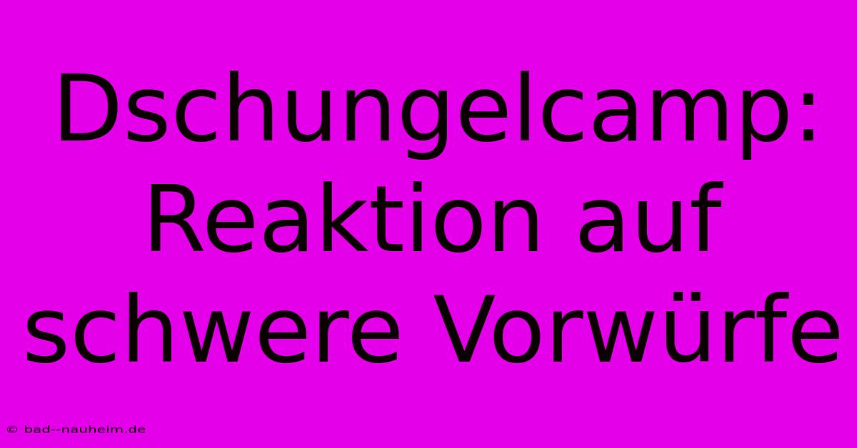 Dschungelcamp:  Reaktion Auf Schwere Vorwürfe