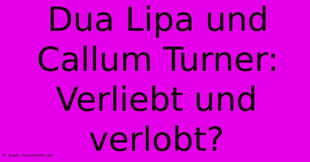 Dua Lipa Und Callum Turner: Verliebt Und Verlobt?