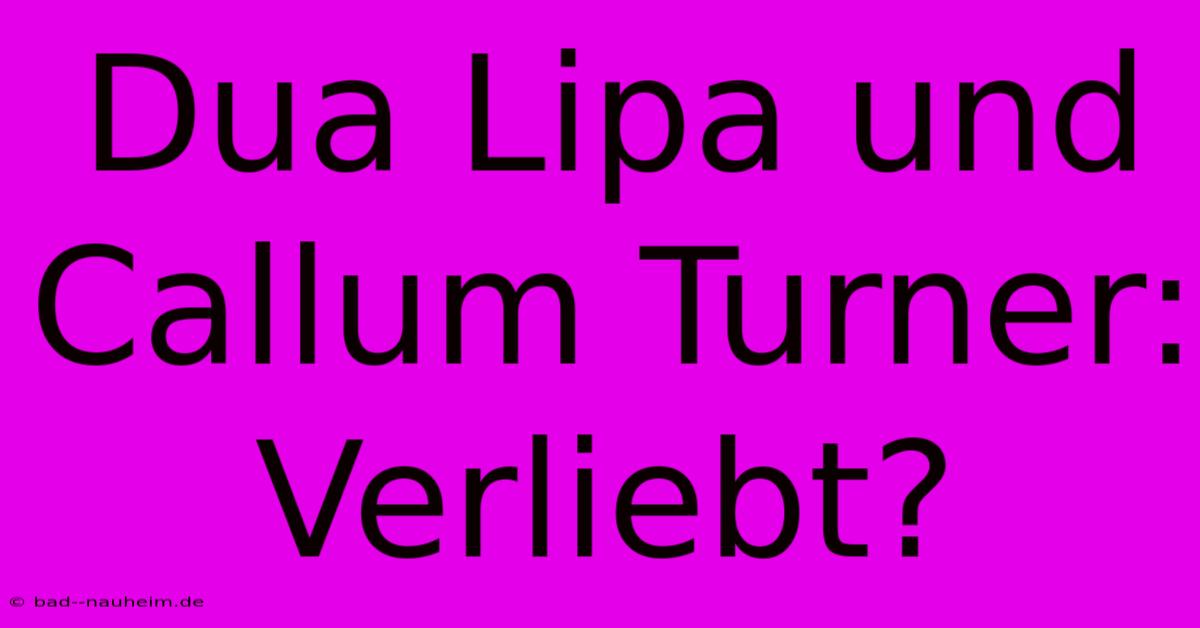 Dua Lipa Und Callum Turner: Verliebt?