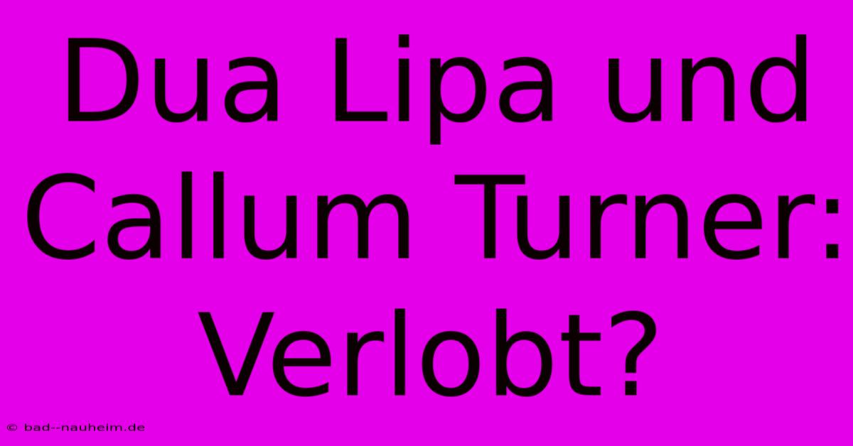 Dua Lipa Und Callum Turner: Verlobt?