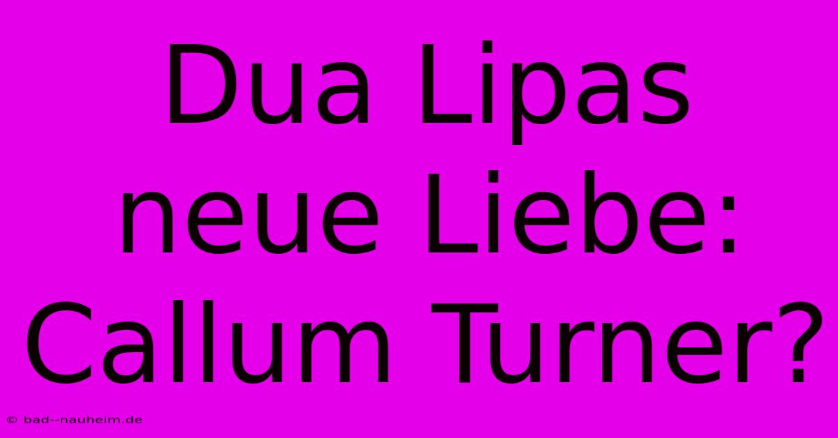 Dua Lipas Neue Liebe: Callum Turner?