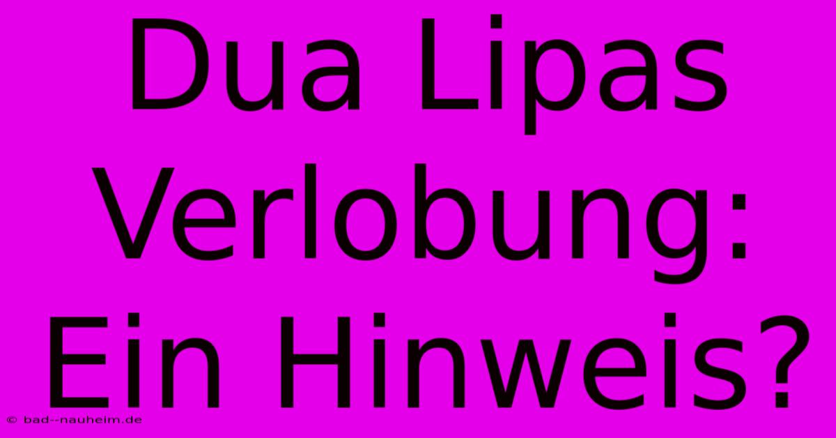 Dua Lipas Verlobung: Ein Hinweis?