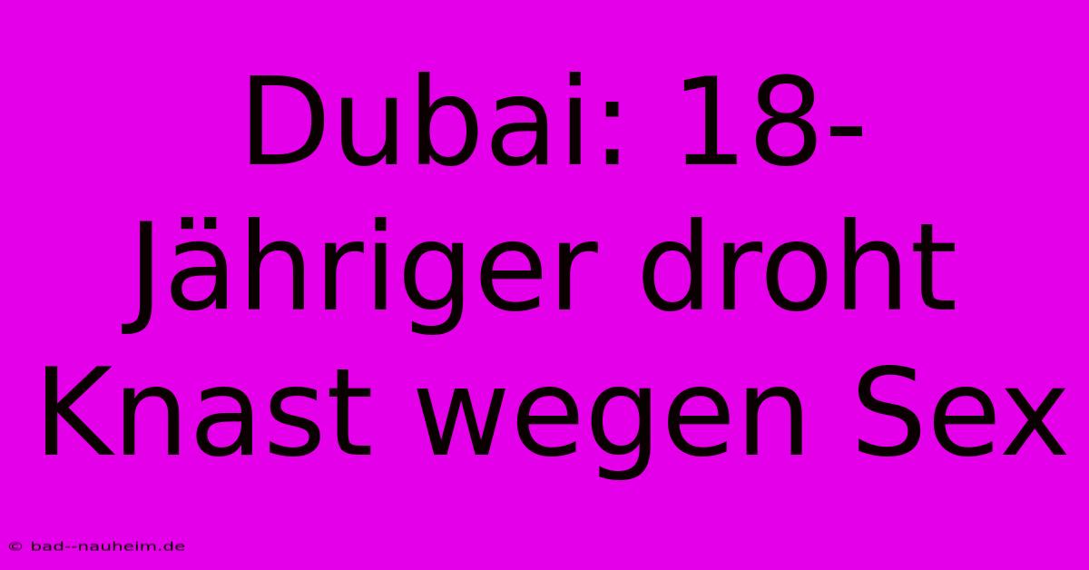 Dubai: 18-Jähriger Droht Knast Wegen Sex