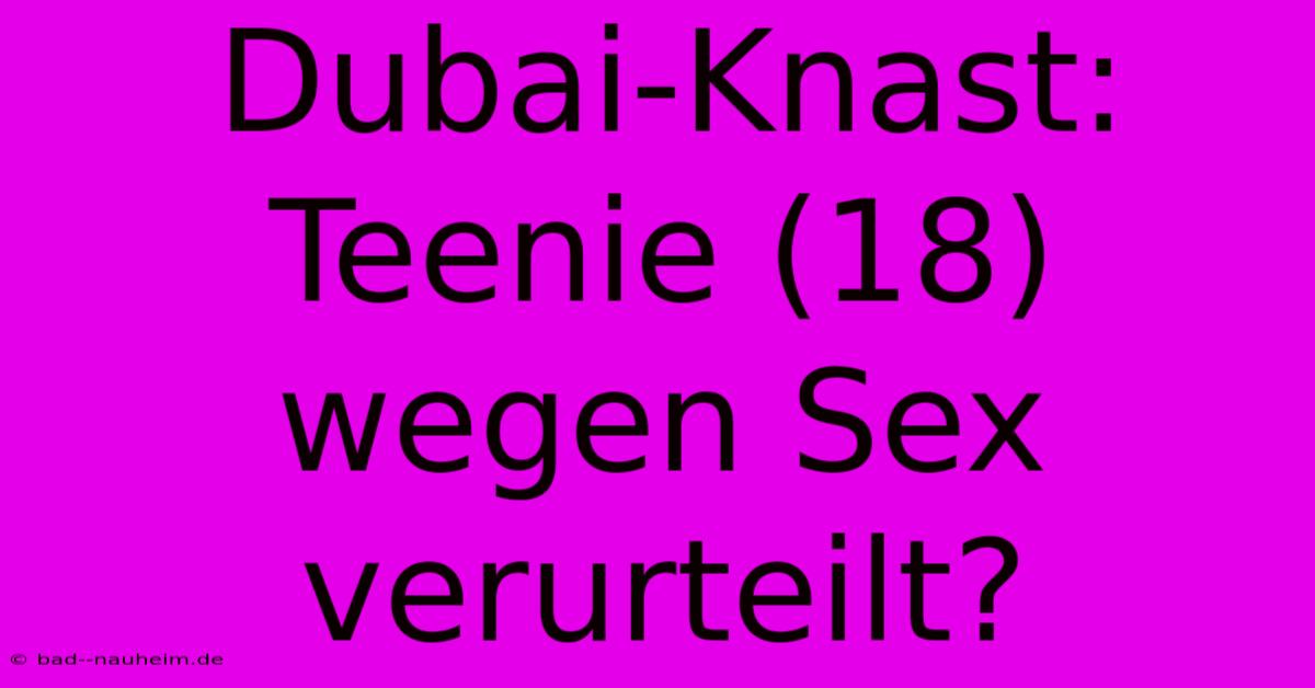 Dubai-Knast: Teenie (18) Wegen Sex Verurteilt?