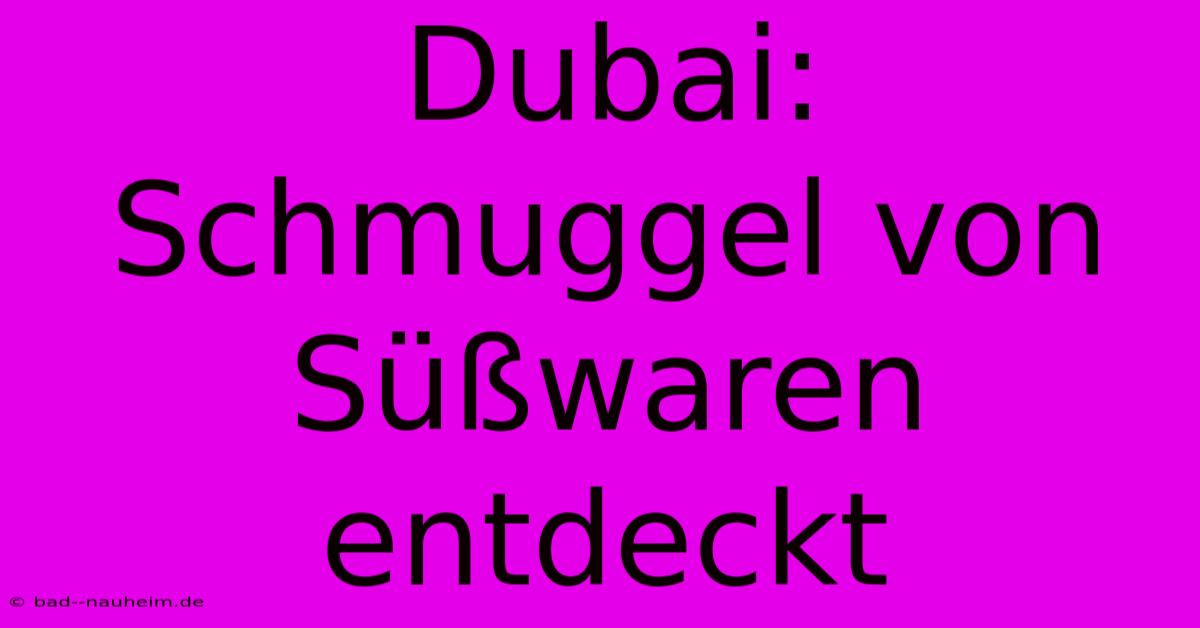 Dubai: Schmuggel Von Süßwaren Entdeckt