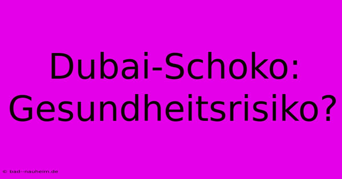 Dubai-Schoko: Gesundheitsrisiko?