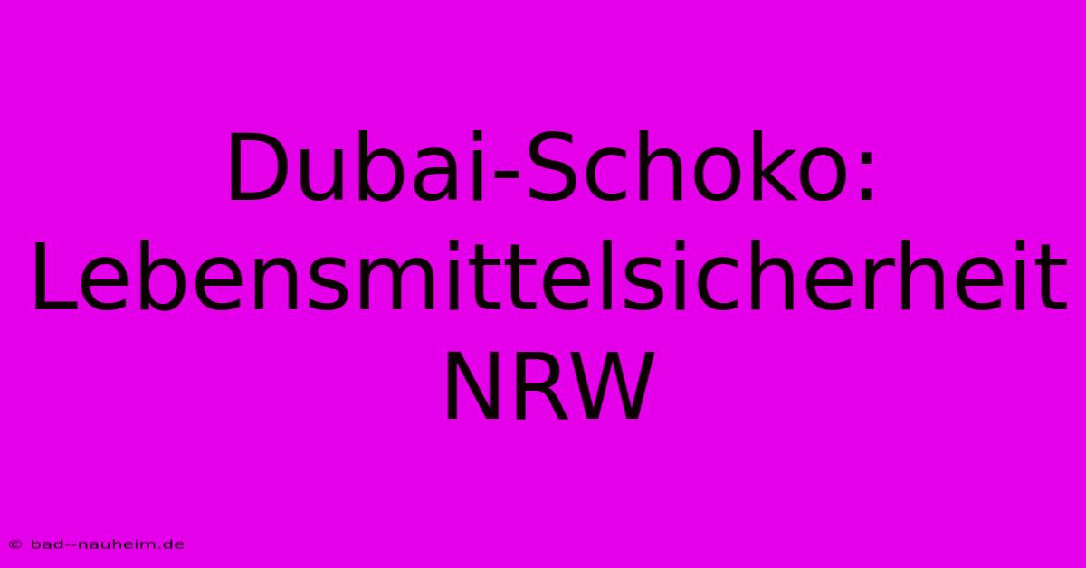 Dubai-Schoko: Lebensmittelsicherheit NRW