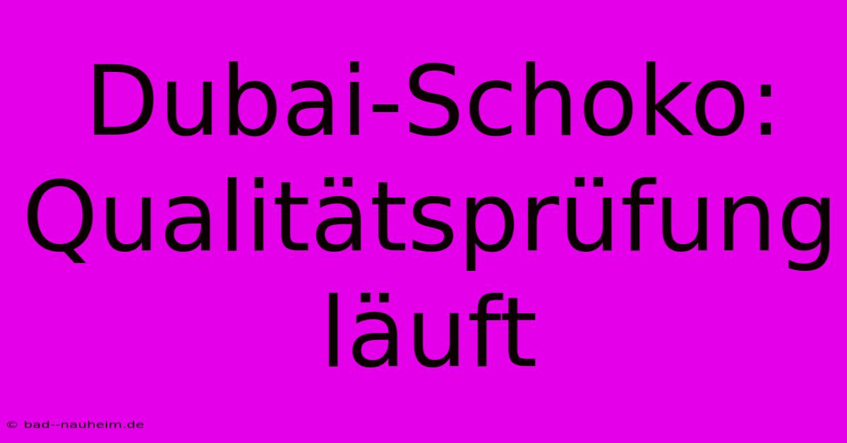 Dubai-Schoko: Qualitätsprüfung Läuft