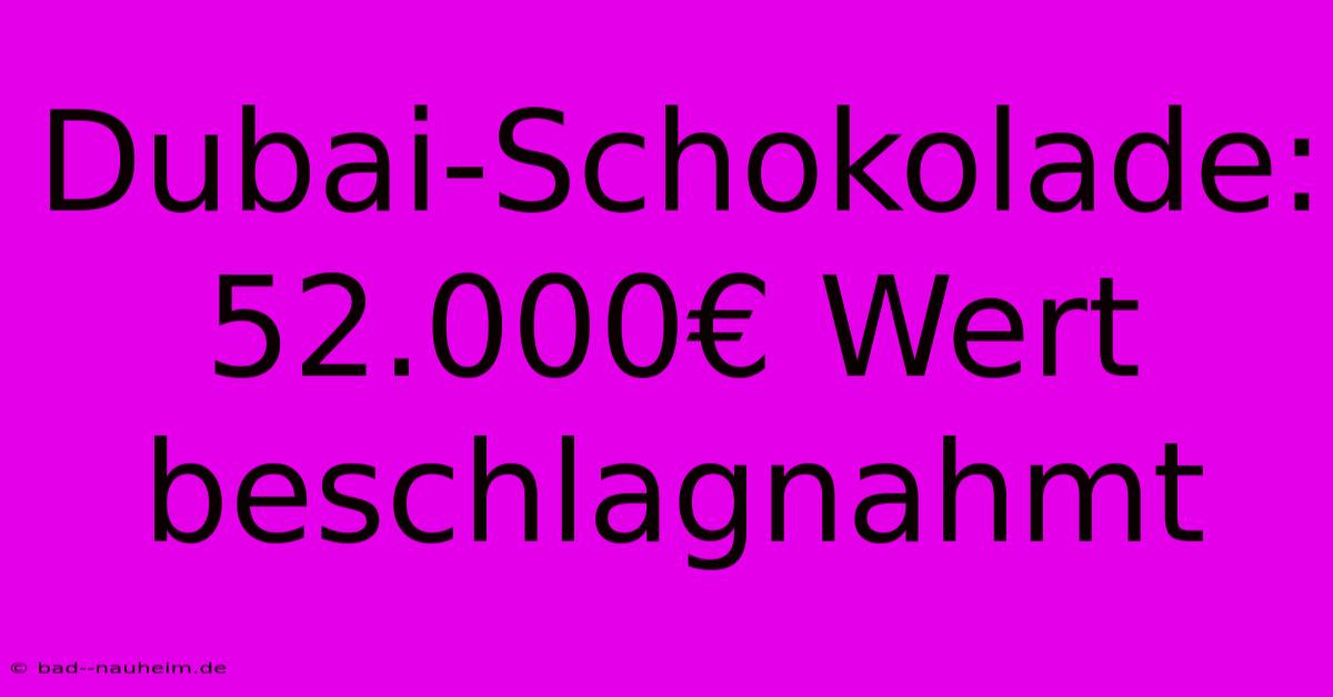 Dubai-Schokolade: 52.000€ Wert Beschlagnahmt