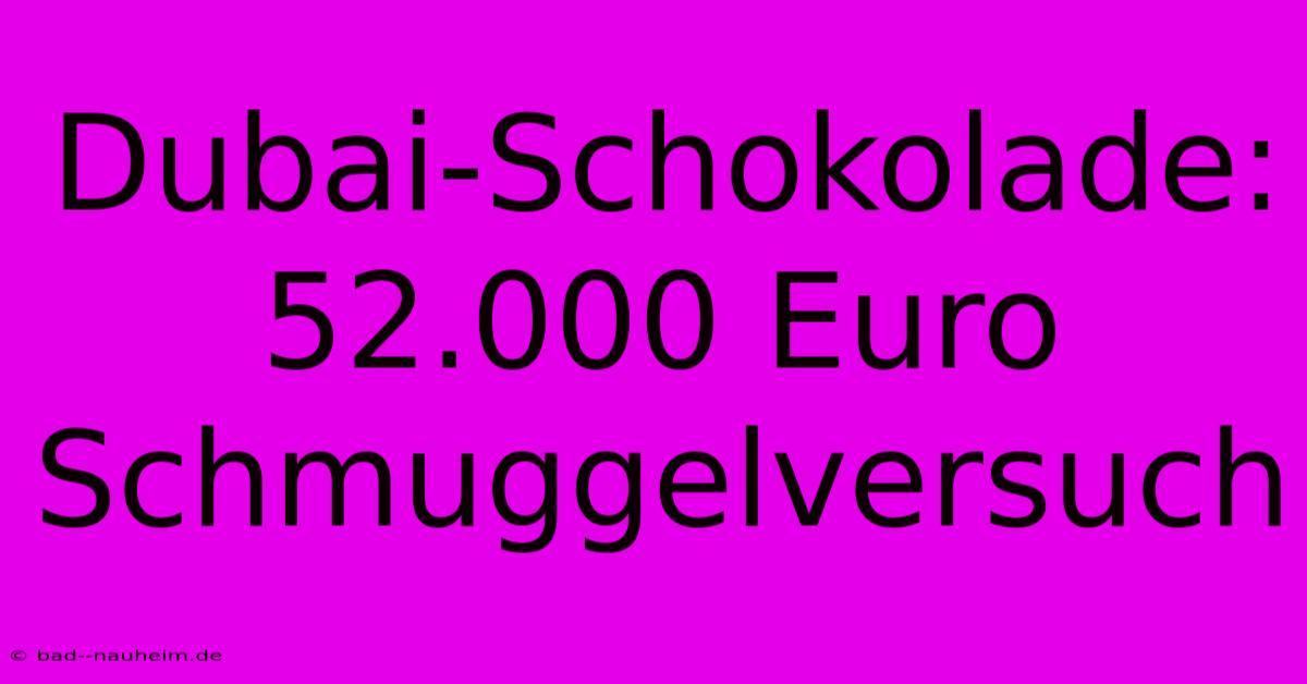 Dubai-Schokolade: 52.000 Euro Schmuggelversuch