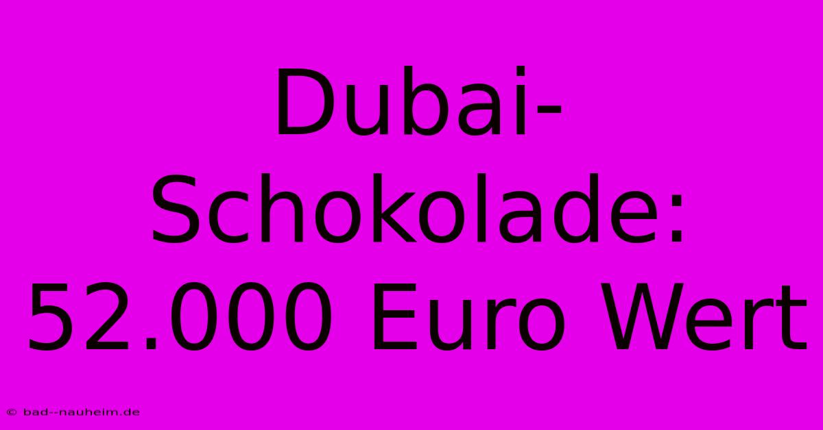 Dubai-Schokolade: 52.000 Euro Wert