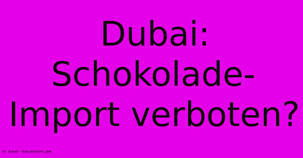 Dubai: Schokolade-Import Verboten?