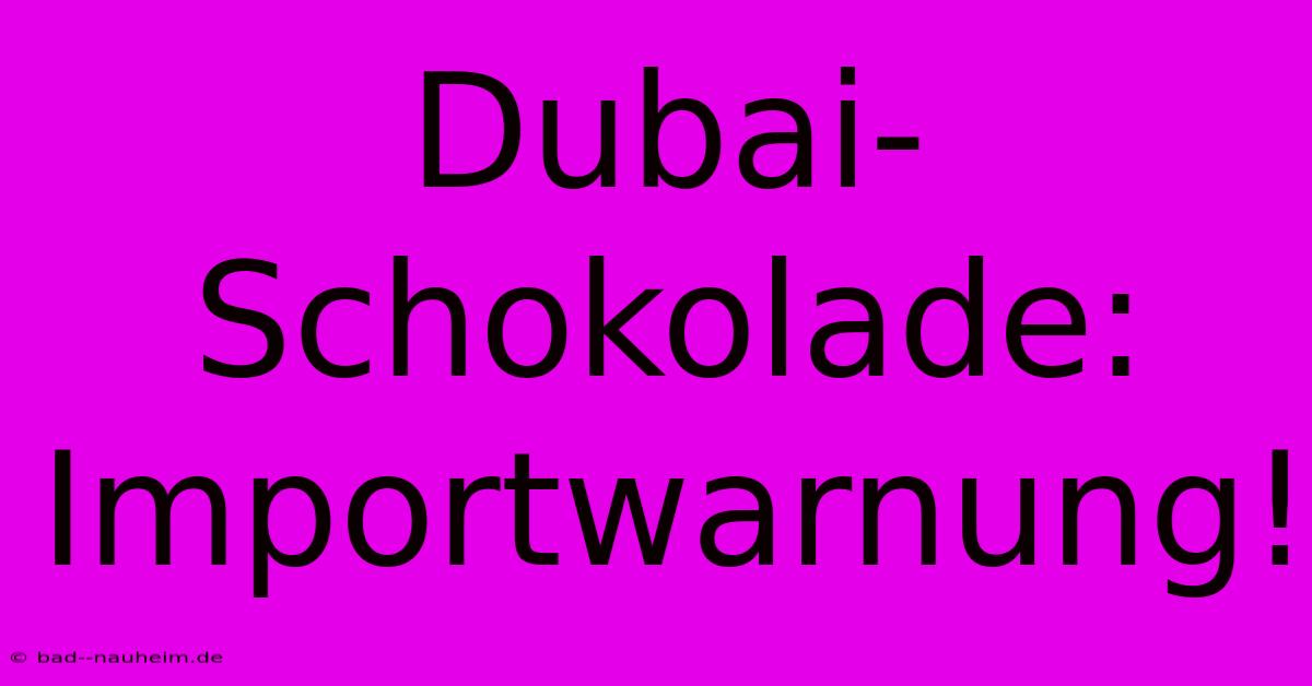 Dubai-Schokolade: Importwarnung!