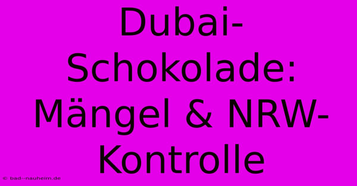 Dubai-Schokolade: Mängel & NRW-Kontrolle