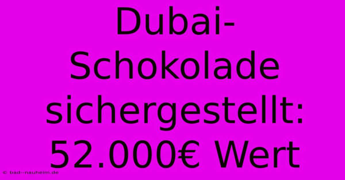 Dubai-Schokolade Sichergestellt: 52.000€ Wert