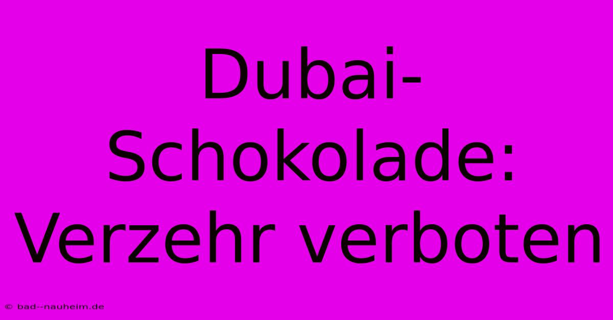 Dubai-Schokolade:  Verzehr Verboten