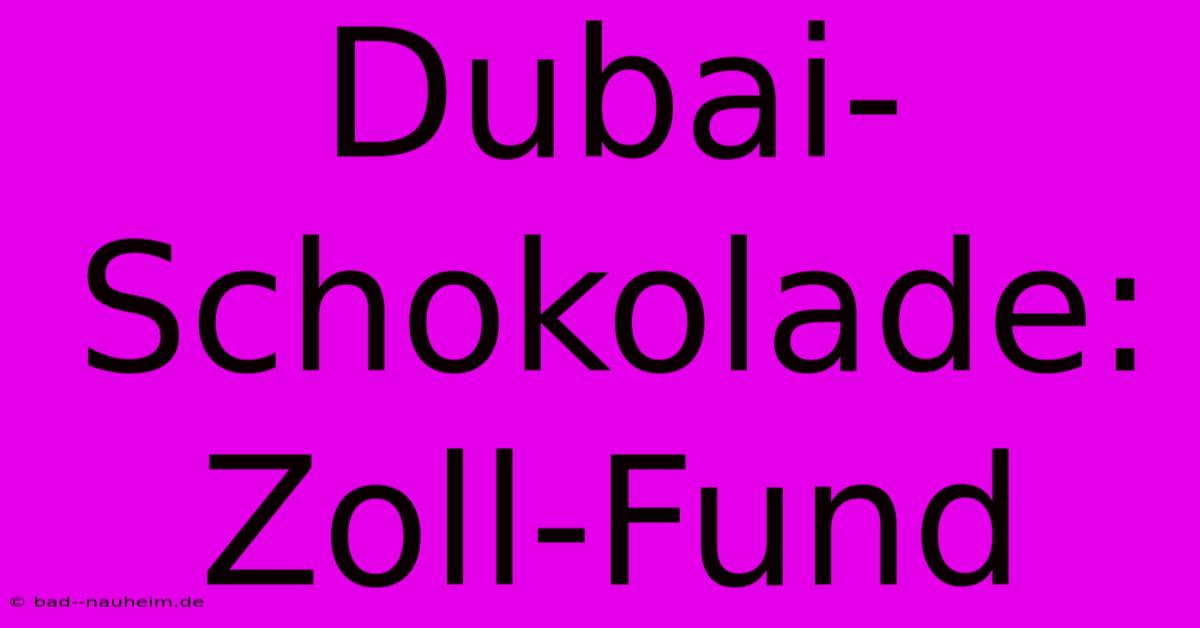 Dubai-Schokolade: Zoll-Fund