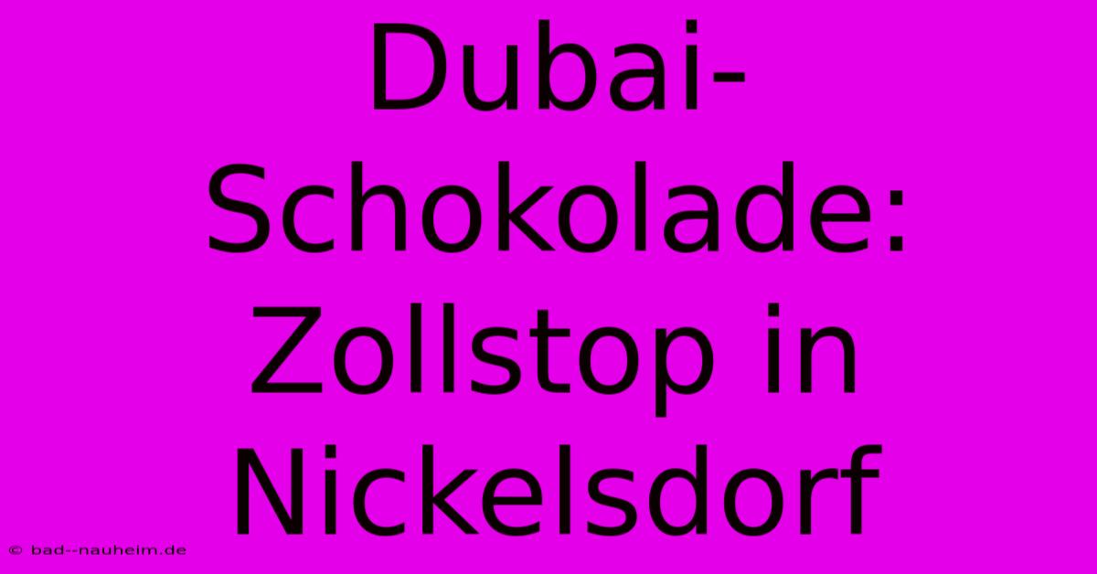 Dubai-Schokolade: Zollstop In Nickelsdorf