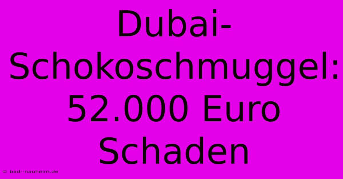 Dubai-Schokoschmuggel: 52.000 Euro Schaden