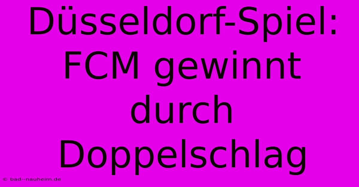 Düsseldorf-Spiel: FCM Gewinnt Durch Doppelschlag