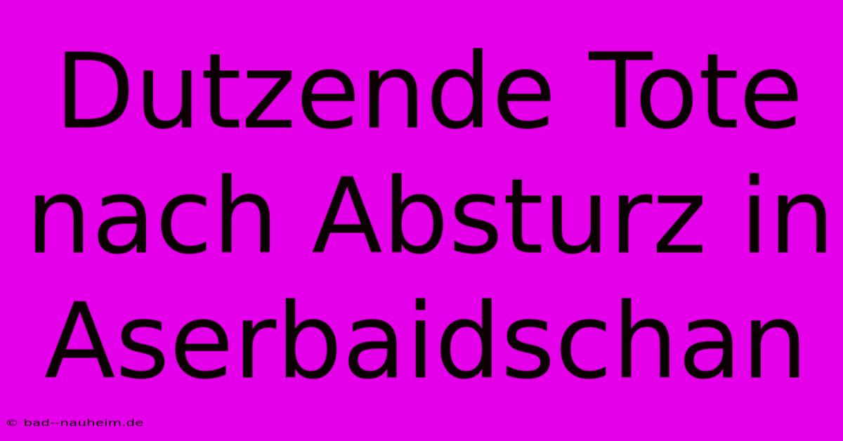 Dutzende Tote Nach Absturz In Aserbaidschan