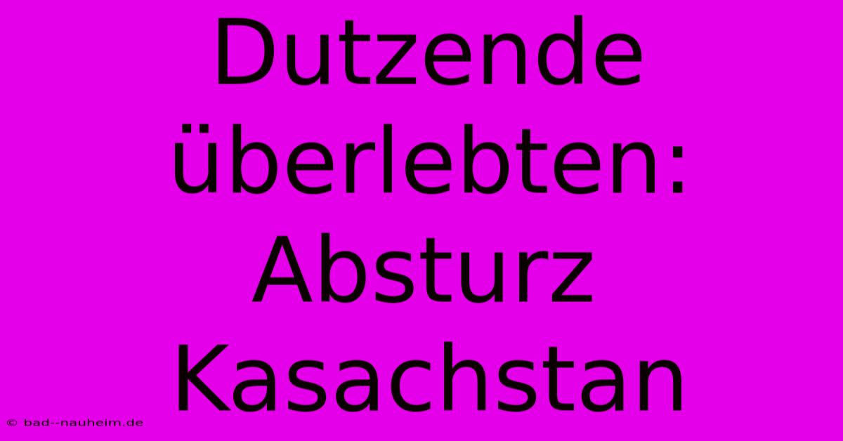 Dutzende Überlebten: Absturz Kasachstan