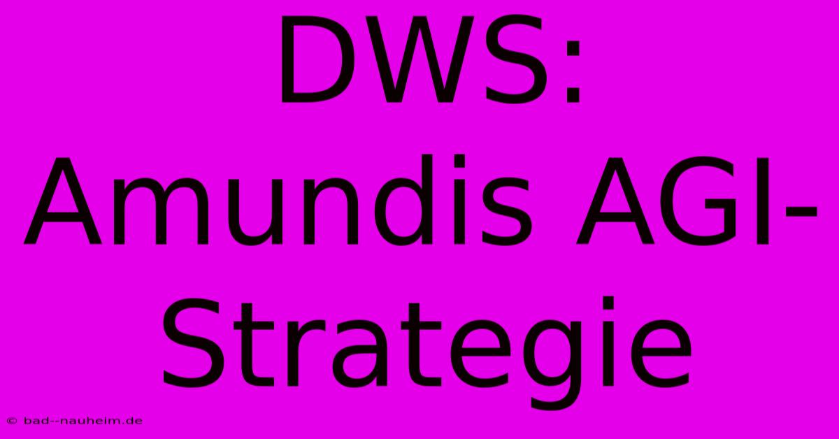 DWS:  Amundis AGI-Strategie