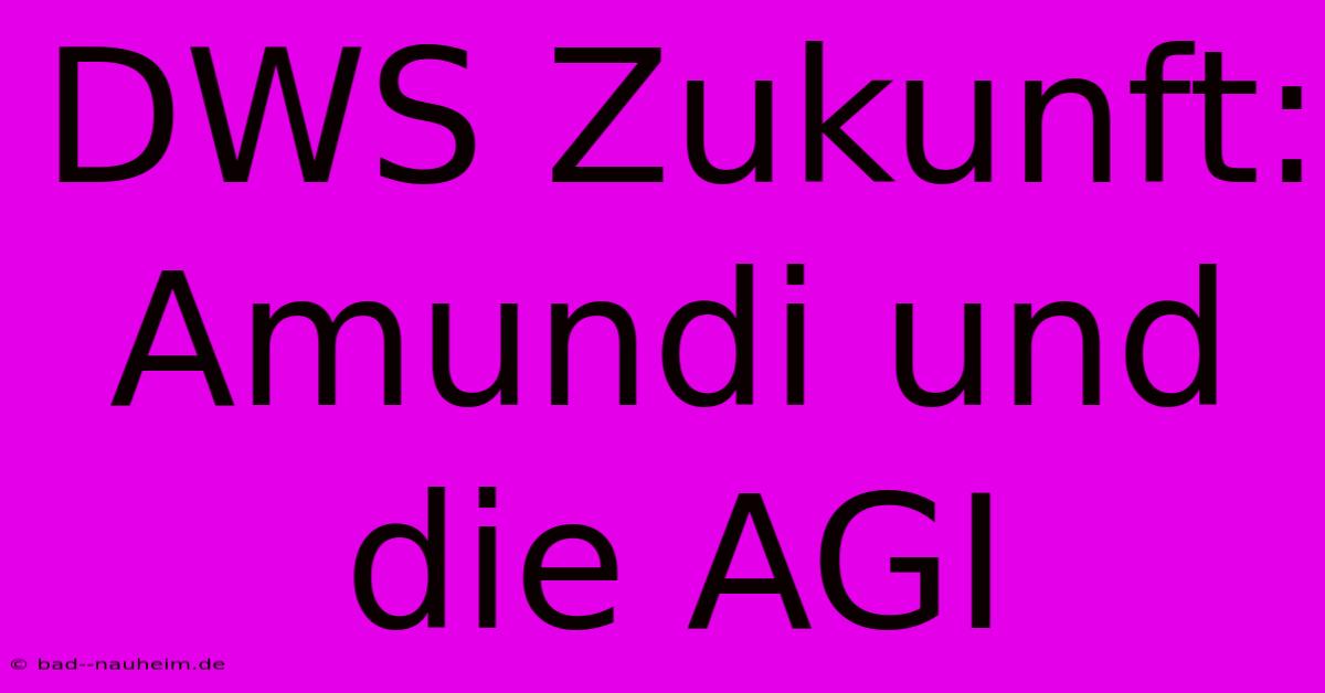 DWS Zukunft: Amundi Und Die AGI