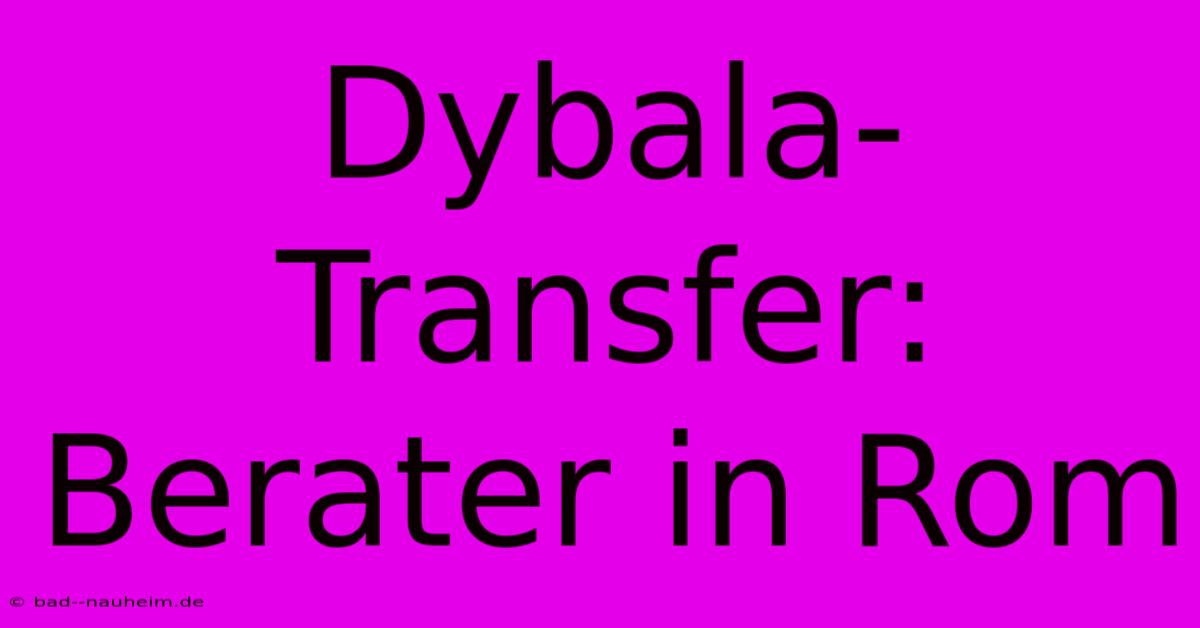 Dybala-Transfer: Berater In Rom