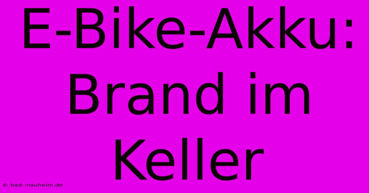 E-Bike-Akku: Brand Im Keller