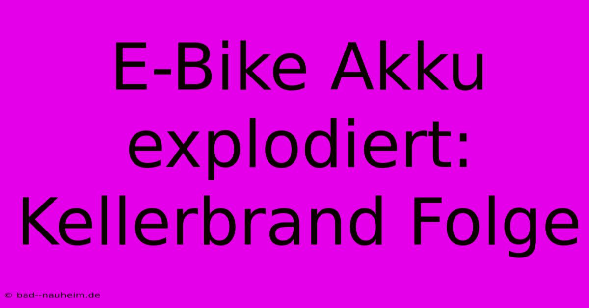 E-Bike Akku Explodiert: Kellerbrand Folge