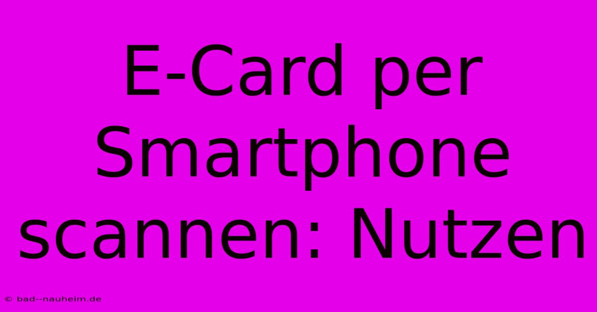 E-Card Per Smartphone Scannen: Nutzen