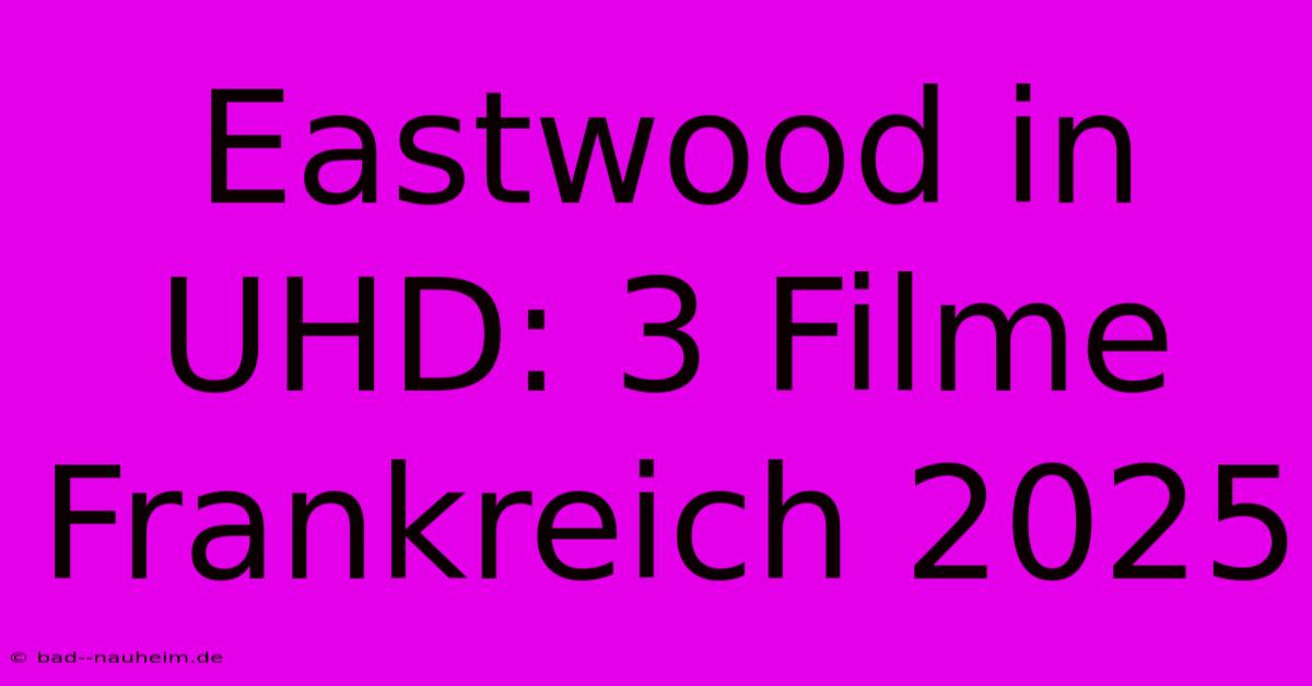 Eastwood In UHD: 3 Filme Frankreich 2025