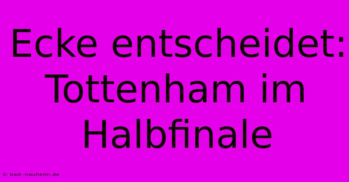 Ecke Entscheidet: Tottenham Im Halbfinale