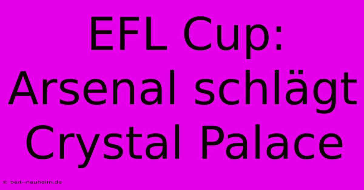 EFL Cup: Arsenal Schlägt Crystal Palace