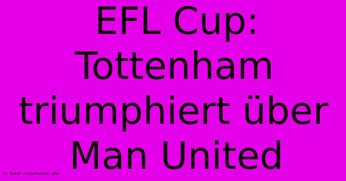 EFL Cup: Tottenham Triumphiert Über Man United