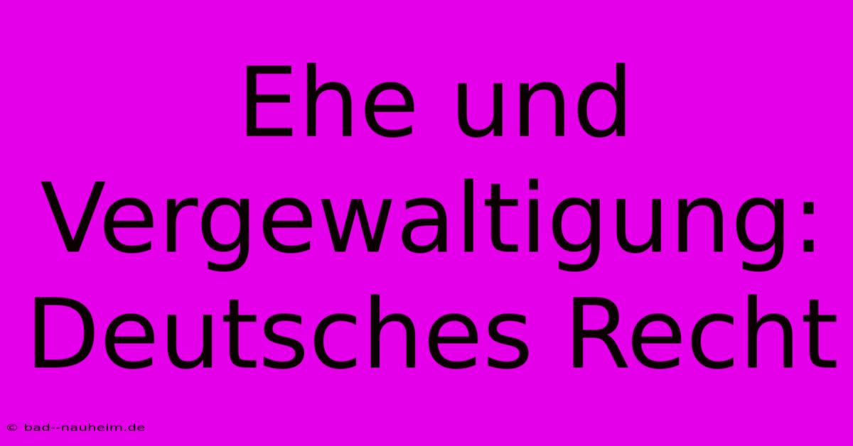 Ehe Und Vergewaltigung: Deutsches Recht