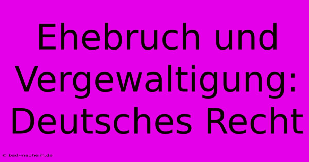 Ehebruch Und Vergewaltigung: Deutsches Recht