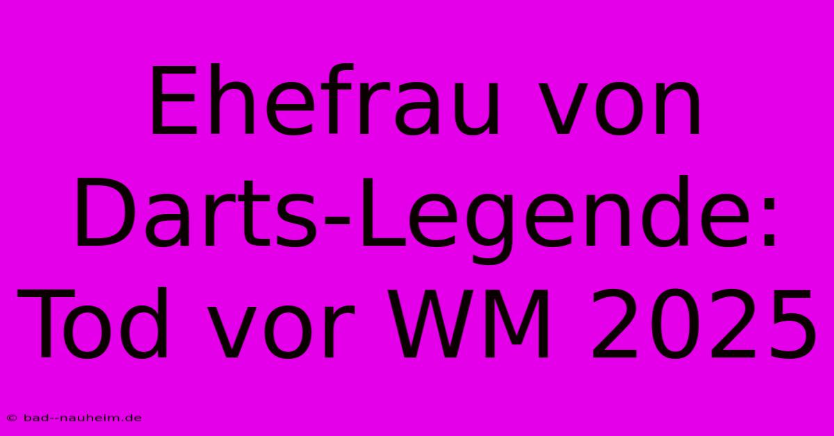 Ehefrau Von Darts-Legende: Tod Vor WM 2025