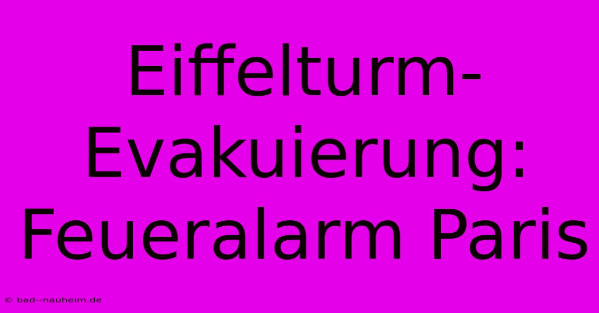 Eiffelturm-Evakuierung: Feueralarm Paris