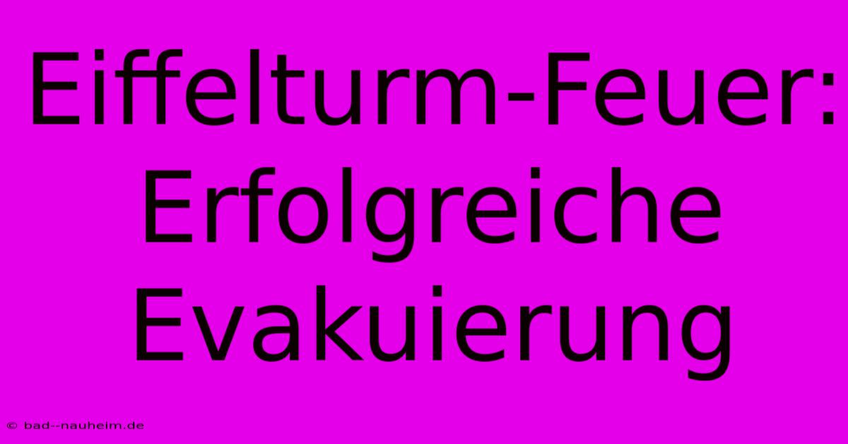 Eiffelturm-Feuer: Erfolgreiche Evakuierung