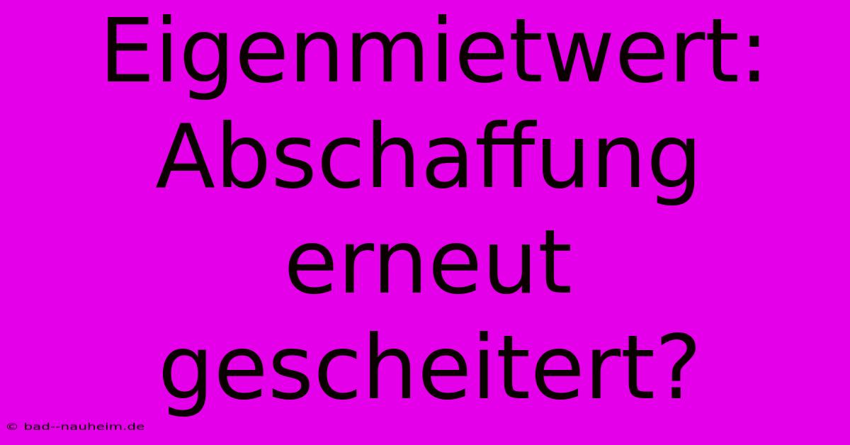 Eigenmietwert: Abschaffung Erneut Gescheitert?