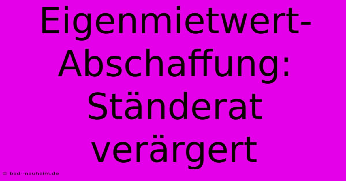 Eigenmietwert-Abschaffung: Ständerat Verärgert