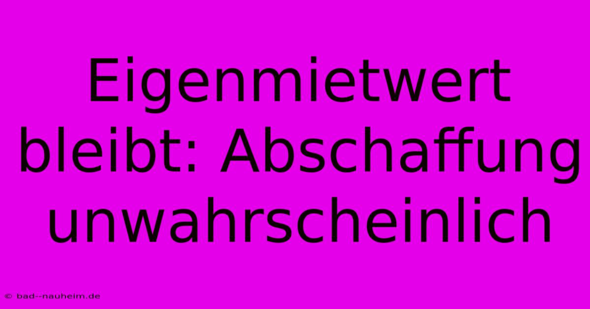 Eigenmietwert Bleibt: Abschaffung Unwahrscheinlich